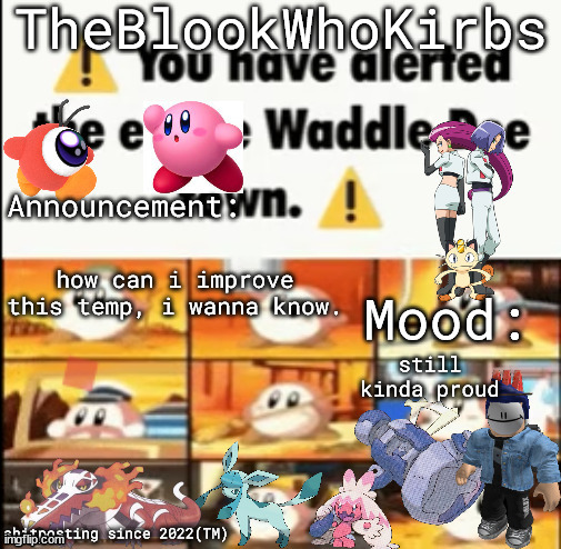 I'd like feedback for a remake! | how can i improve this temp, i wanna know. still kinda proud | image tagged in theblookwhokirbs temp 1 | made w/ Imgflip meme maker