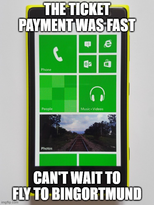 Windows phone 8.1 | THE TICKET PAYMENT WAS FAST; CAN'T WAIT TO FLY TO BINGORTMUND | image tagged in windows phone 8 1 | made w/ Imgflip meme maker