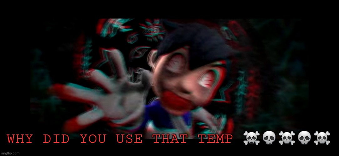 Helm gnaw what SMG4 doin | WHY DID YOU USE THAT TEMP ☠?☠?☠ | image tagged in helm gnaw what smg4 doin | made w/ Imgflip meme maker