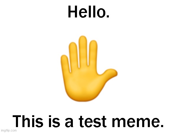 Hello. This is a test meme. | image tagged in memes | made w/ Imgflip meme maker