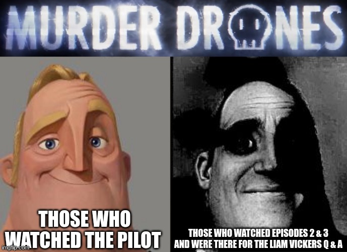 This show is way darker than it seems (Were only 3 episodes in and things are already pretty scary) | THOSE WHO WATCHED THE PILOT; THOSE WHO WATCHED EPISODES 2 & 3 AND WERE THERE FOR THE LIAM VICKERS Q & A | image tagged in traumatized mr incredible,murder drones,glitch productions,horrorstream,horror | made w/ Imgflip meme maker