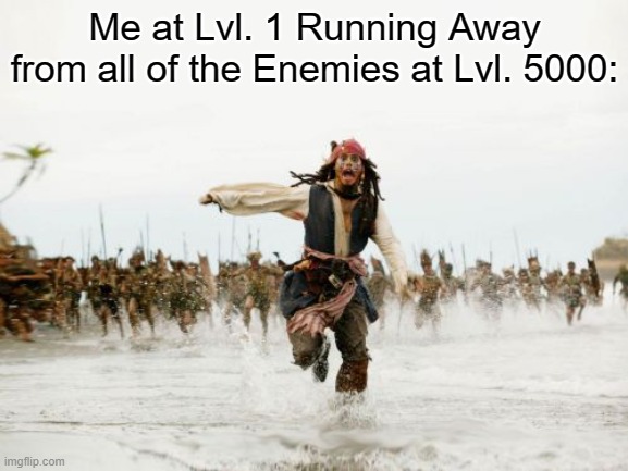 Oh NOOO!!!!!!!! | Me at Lvl. 1 Running Away from all of the Enemies at Lvl. 5000: | image tagged in memes,jack sparrow being chased,gaming,funny | made w/ Imgflip meme maker