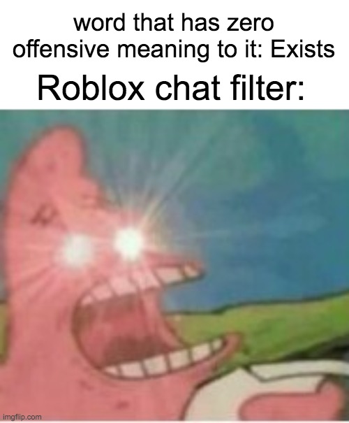 FIX YOUR DAMN FILTER ROBLOX | word that has zero offensive meaning to it: Exists; Roblox chat filter: | image tagged in triggered patrick,roblox,chat,filter,sucks | made w/ Imgflip meme maker