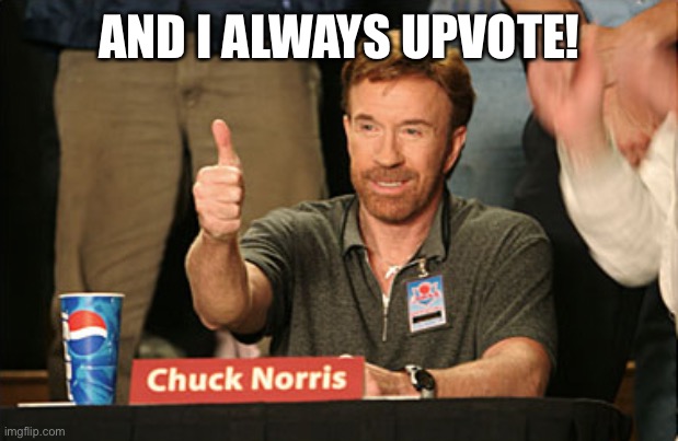 Chuck Norris Approves Meme | AND I ALWAYS UPVOTE! | image tagged in memes,chuck norris approves,chuck norris | made w/ Imgflip meme maker