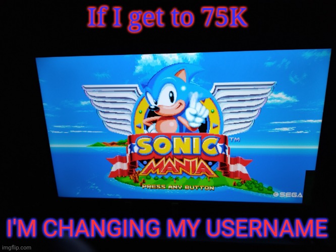 Sonic Mania Title Screen | If I get to 75K; I'M CHANGING MY USERNAME | image tagged in sonic mania title screen | made w/ Imgflip meme maker