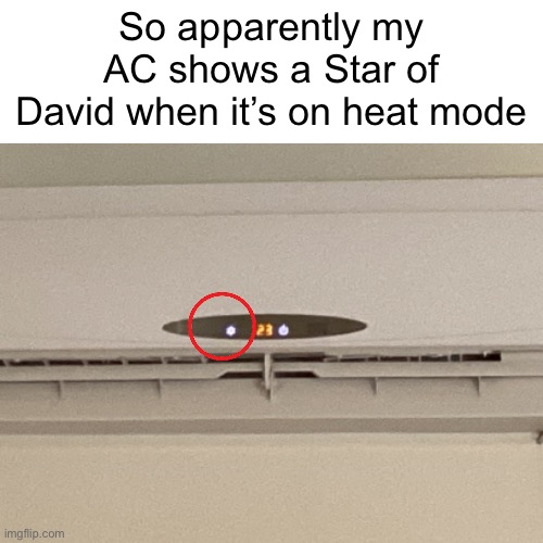 So apparently my AC shows a Star of David when it’s on heat mode | image tagged in oh wow are you actually reading these tags,since you are reading these tags,never gonna give you up | made w/ Imgflip meme maker
