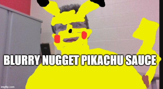 this is fun | BLURRY NUGGET PIKACHU SAUCE | made w/ Imgflip meme maker
