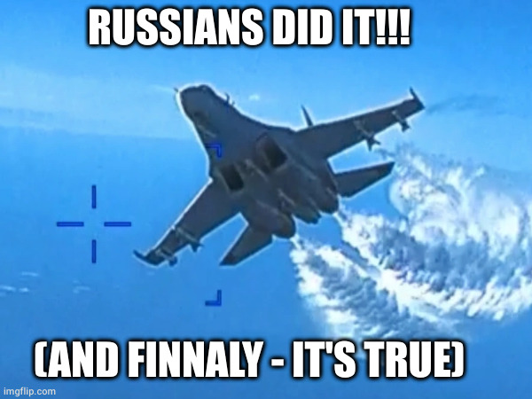 Russians did it | RUSSIANS DID IT!!! (AND FINNALY - IT'S TRUE) | image tagged in drone,russia | made w/ Imgflip meme maker
