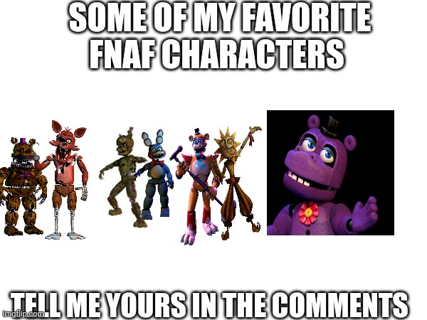 SOME OF MY FAVORITE FNAF CHARACTERS; TELL ME YOURS IN THE COMMENTS | made w/ Imgflip meme maker