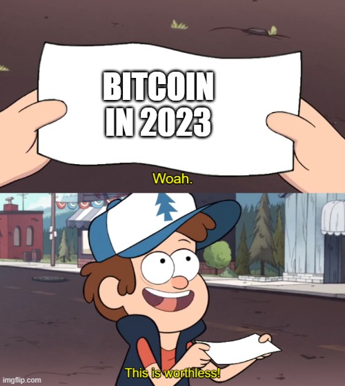 This is Worthless | BITCOIN IN 2023 | image tagged in this is worthless | made w/ Imgflip meme maker