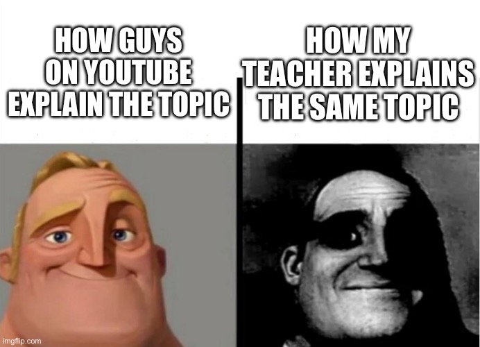 Teaching be like | HOW GUYS ON YOUTUBE EXPLAIN THE TOPIC; HOW MY TEACHER EXPLAINS THE SAME TOPIC | image tagged in teacher's copy | made w/ Imgflip meme maker