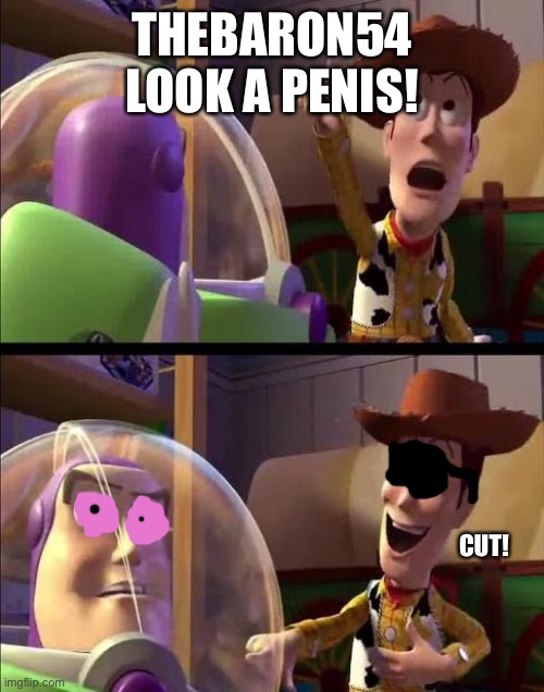 Buzz look | THEBARON54 LOOK A PENIS! CUT! | image tagged in buzz look | made w/ Imgflip meme maker