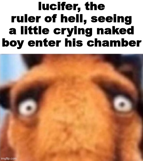 hjv | lucifer, the ruler of hell, seeing a little crying naked boy enter his chamber | made w/ Imgflip meme maker