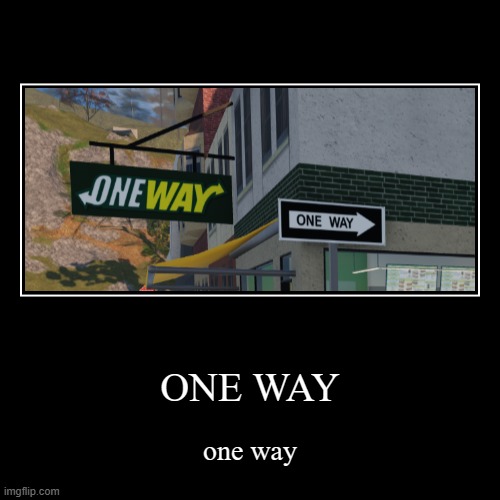 ONE WAY | one way | image tagged in funny,demotivationals | made w/ Imgflip demotivational maker