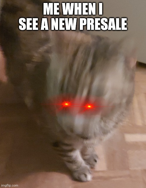 ME WHEN I SEE A NEW PRESALE | made w/ Imgflip meme maker