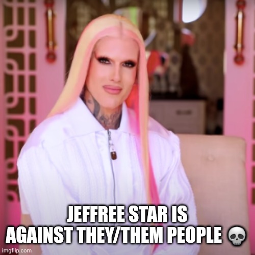 Not based | JEFFREE STAR IS AGAINST THEY/THEM PEOPLE 💀 | made w/ Imgflip meme maker