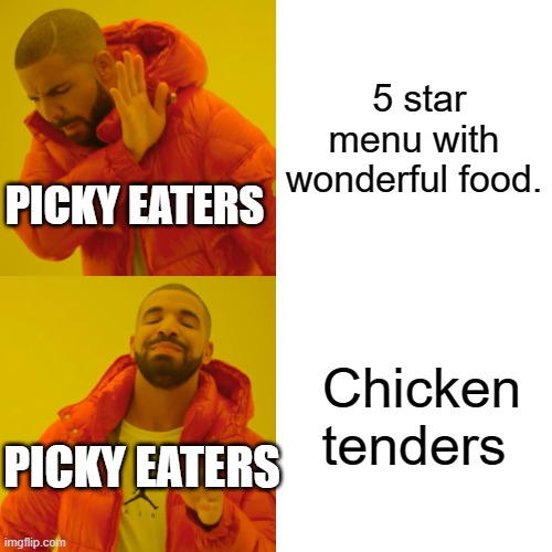 Drake Hotline Bling Meme | 5 star menu with wonderful food. PICKY EATERS; Chicken tenders; PICKY EATERS | image tagged in memes,drake hotline bling | made w/ Imgflip meme maker