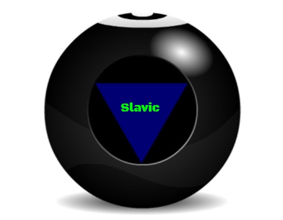 magic 8 ball | Slavic | image tagged in magic 8 ball,slavic | made w/ Imgflip meme maker