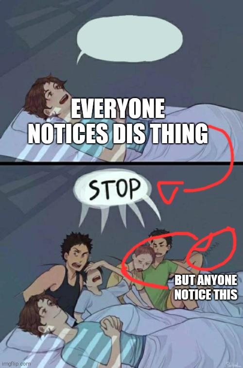 Sleepover Stop | EVERYONE NOTICES DIS THING; BUT ANYONE NOTICE THIS | image tagged in sleepover stop | made w/ Imgflip meme maker