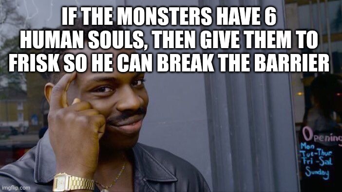 Undertale | IF THE MONSTERS HAVE 6 HUMAN SOULS, THEN GIVE THEM TO FRISK SO HE CAN BREAK THE BARRIER | image tagged in memes,roll safe think about it,undertale,cool,funny | made w/ Imgflip meme maker