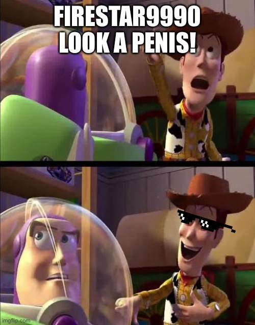 Buzz look | FIRESTAR9990 LOOK A PENIS! | image tagged in buzz look | made w/ Imgflip meme maker