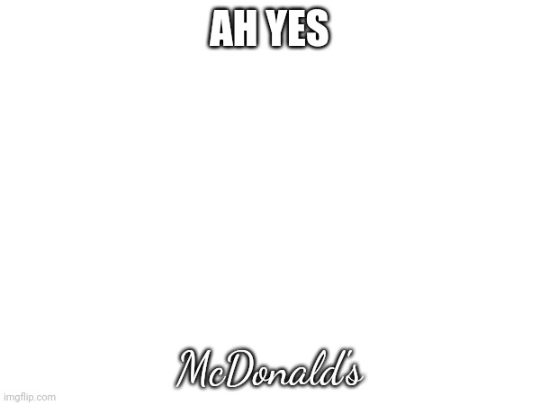 AH YES McDonald's | made w/ Imgflip meme maker