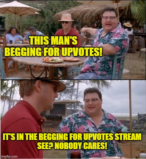 Not sure when it happened but congrats 1k followers! | THIS MAN'S BEGGING FOR UPVOTES! IT'S IN THE BEGGING FOR UPVOTES STREAM
SEE? NOBODY CARES! | image tagged in memes,see nobody cares,begging for upvotes,upvote begging,keep it off the front page | made w/ Imgflip meme maker