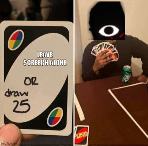 Seek... | LEAVE SCREECH ALONE | image tagged in memes,uno draw 25 cards | made w/ Imgflip meme maker