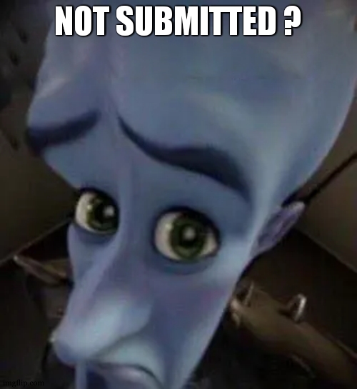megamind no b | NOT SUBMITTED ? | image tagged in megamind no b | made w/ Imgflip meme maker