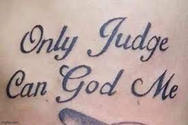 Only Judge can God Me | image tagged in tattoos,memes,funny | made w/ Imgflip meme maker