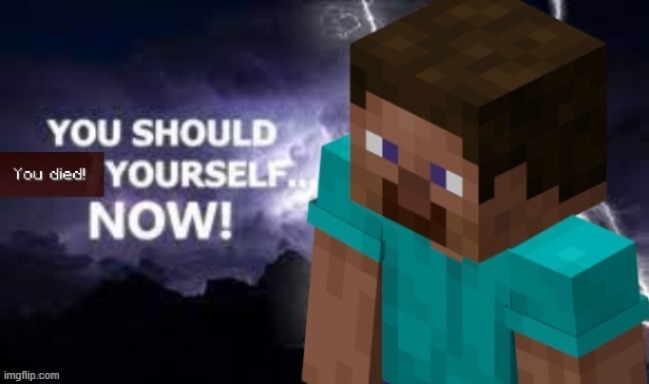 You should *you died!* yourself... NOW! | image tagged in you should you died yourself now | made w/ Imgflip meme maker