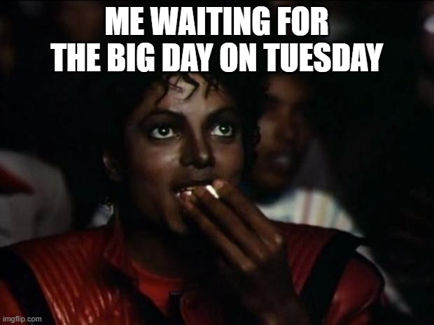 Michael Jackson Popcorn | ME WAITING FOR THE BIG DAY ON TUESDAY | image tagged in memes,michael jackson popcorn | made w/ Imgflip meme maker