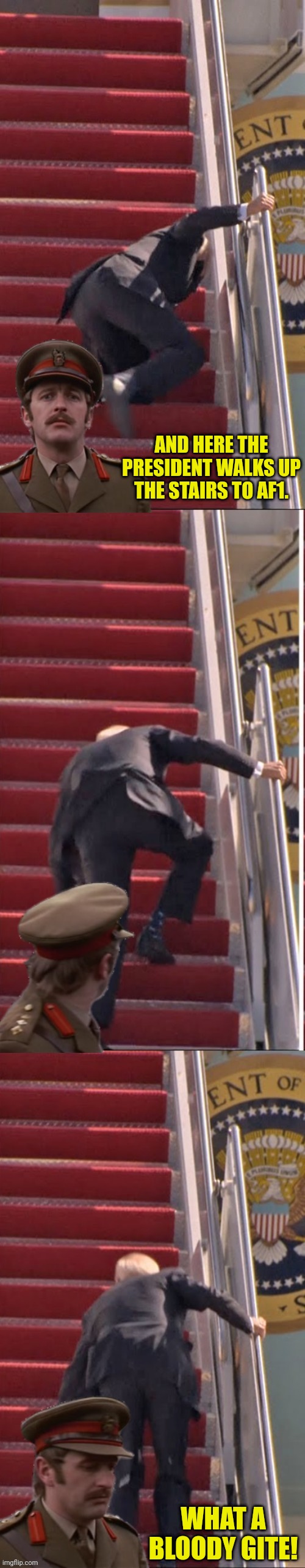 AND HERE THE PRESIDENT WALKS UP THE STAIRS TO AF1. WHAT A BLOODY GITE! | made w/ Imgflip meme maker