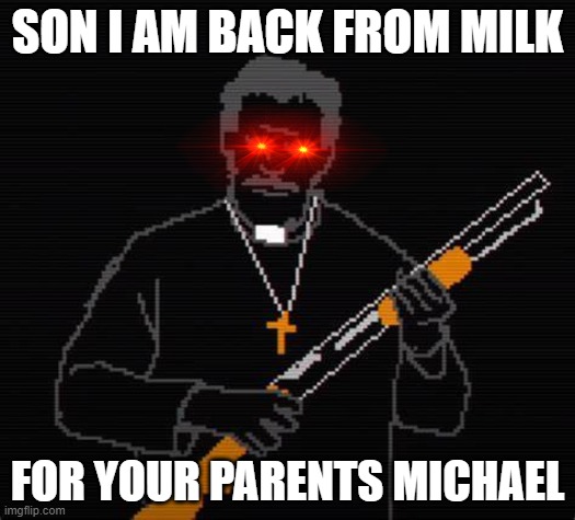michael davies warns you (good ending) | SON I AM BACK FROM MILK; FOR YOUR PARENTS MICHAEL | image tagged in memes | made w/ Imgflip meme maker