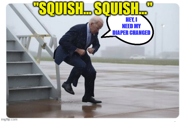 "SQUISH... SQUISH..." HEY, I NEED MY DIAPER CHANGED | made w/ Imgflip meme maker