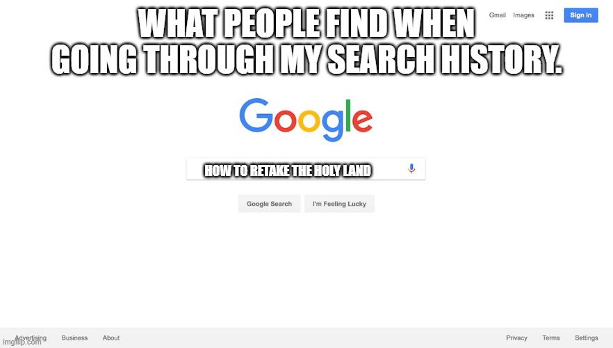 deus vult | WHAT PEOPLE FIND WHEN GOING THROUGH MY SEARCH HISTORY. HOW TO RETAKE THE HOLY LAND | image tagged in google search meme,search history,crusader | made w/ Imgflip meme maker