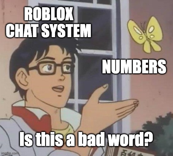 BUT WHYYY | ROBLOX CHAT SYSTEM; NUMBERS; Is this a bad word? | image tagged in memes,is this a pigeon | made w/ Imgflip meme maker