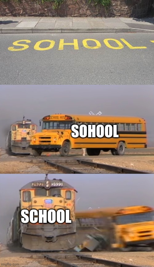 Sohool | SOHOOL; SCHOOL | image tagged in a train hitting a school bus,school,you had one job,road,memes,spelling error | made w/ Imgflip meme maker