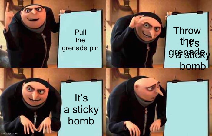 Grenade logic | Pull the grenade pin; Throw the grenade; It’s a sticky bomb; It’s a sticky bomb | image tagged in memes,gru's plan | made w/ Imgflip meme maker