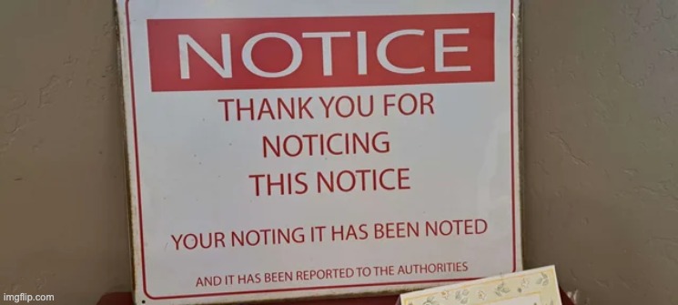 Notice to All: | image tagged in signs,memes,funny | made w/ Imgflip meme maker