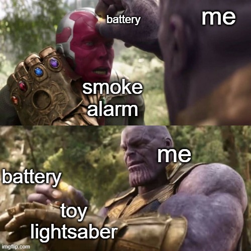thanos knows his priorities | me; battery; smoke alarm; me; battery; toy lightsaber | image tagged in thanos taking mind stone,batteries,toys,allocation of resources,priorities,avengers | made w/ Imgflip meme maker