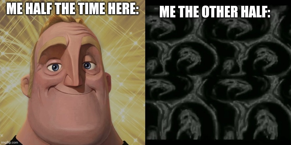 ME HALF THE TIME HERE: ME THE OTHER HALF: | image tagged in mr incredible becoming canny phase 3,phase 125 | made w/ Imgflip meme maker