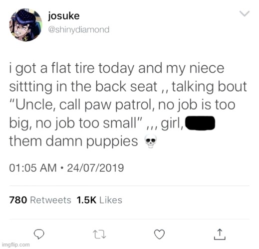 My little brother would probably say this, too | image tagged in flat tire,paw patrol,kids | made w/ Imgflip meme maker
