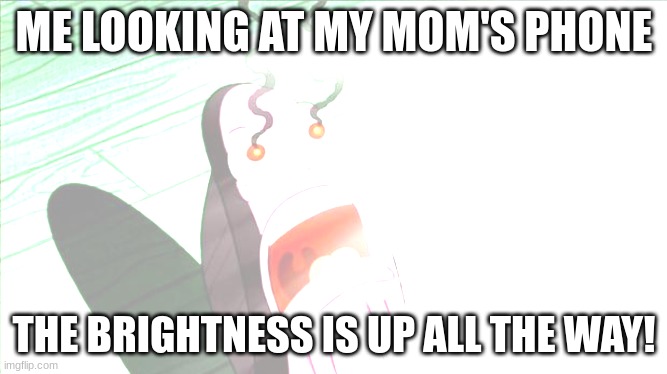 Spongebob My Eyes | ME LOOKING AT MY MOM'S PHONE; THE BRIGHTNESS IS UP ALL THE WAY! | image tagged in spongebob my eyes | made w/ Imgflip meme maker