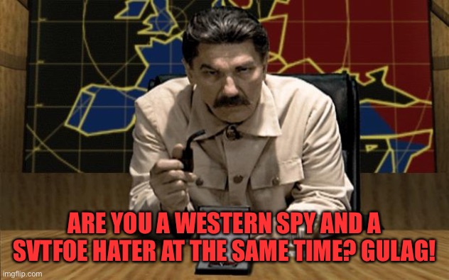 Are you a Western Spy & A SVTFOE Hater? GULAG! | ARE YOU A WESTERN SPY AND A SVTFOE HATER AT THE SAME TIME? GULAG! | image tagged in red alert stalin,gulag,memes,joseph stalin | made w/ Imgflip meme maker