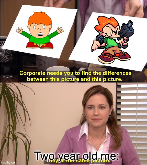 They're The Same Picture Meme | Two year old me: | image tagged in memes,they're the same picture | made w/ Imgflip meme maker