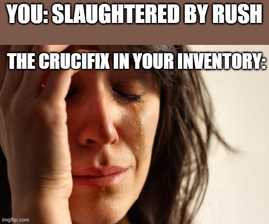 200 iq move rules | YOU: SLAUGHTERED BY RUSH; THE CRUCIFIX IN YOUR INVENTORY: | image tagged in memes,first world problems | made w/ Imgflip meme maker