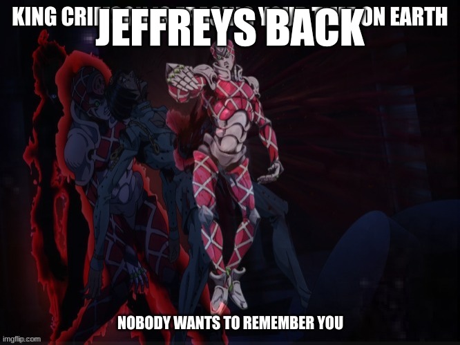 King Crimson You Should Erase Yourself | JEFFREYS BACK | image tagged in king crimson you should erase yourself | made w/ Imgflip meme maker