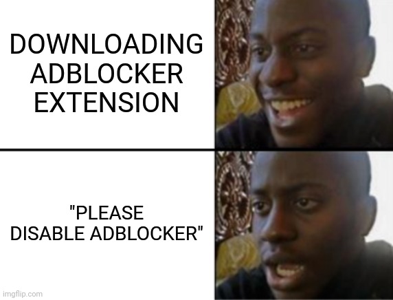 ? |  DOWNLOADING ADBLOCKER EXTENSION; "PLEASE DISABLE ADBLOCKER" | image tagged in oh yeah oh no | made w/ Imgflip meme maker