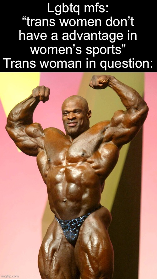 . | Lgbtq mfs: “trans women don’t have a advantage in women’s sports”
Trans woman in question: | made w/ Imgflip meme maker